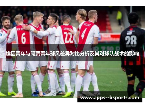埃因青年与阿贾青年球风差异对比分析及其对球队战术的影响