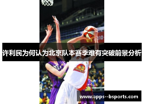 许利民为何认为北京队本赛季难有突破前景分析