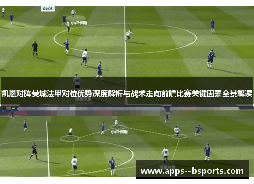 凯恩对阵曼城法甲对位优势深度解析与战术走向前瞻比赛关键因素全景解读