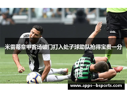 米雷蒂意甲客场破门打入处子球助队抢得宝贵一分