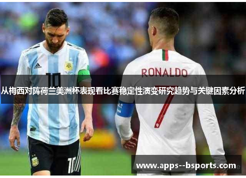 从梅西对阵荷兰美洲杯表现看比赛稳定性演变研究趋势与关键因素分析