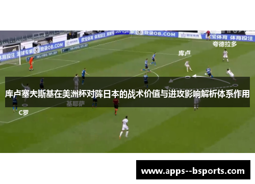 库卢塞夫斯基在美洲杯对阵日本的战术价值与进攻影响解析体系作用